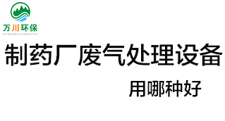 制藥廠(chǎng)廢氣處理設備用哪種好？